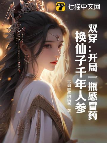 双穿开局一瓶感冒药换仙子千年人参全文免费阅读