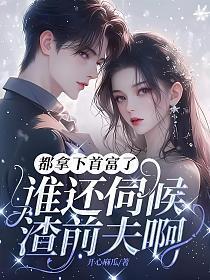 都拿下首富了,谁还伺候渣前夫啊!