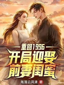 重回1996:开局迎娶前妻闺蜜