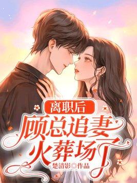 离职后,顾总追妻火葬场了