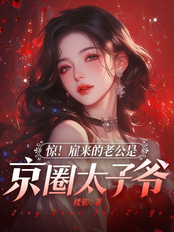 惊!雇来的老公是京圈太子爷