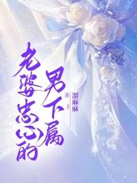 老婆忠心的男下属