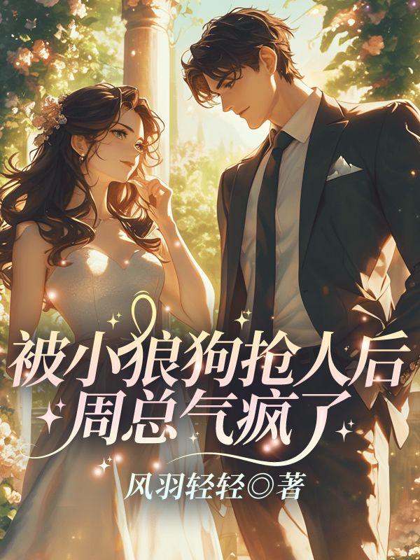 被小狼狗抢人后,周总气疯了