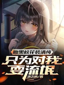 腹黑校花装清纯,只为对我耍流氓