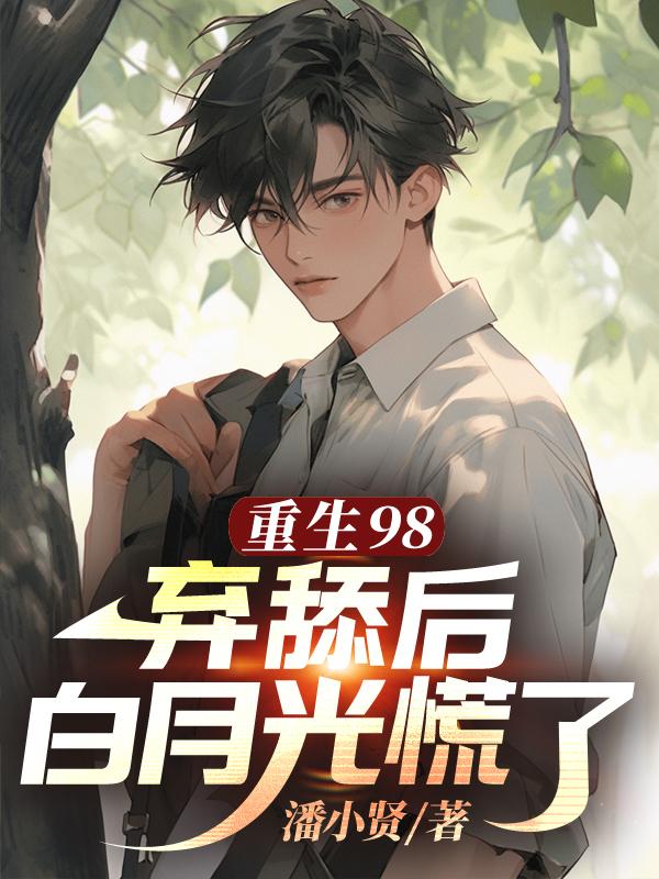 重生 98,弃舔后白月光慌了