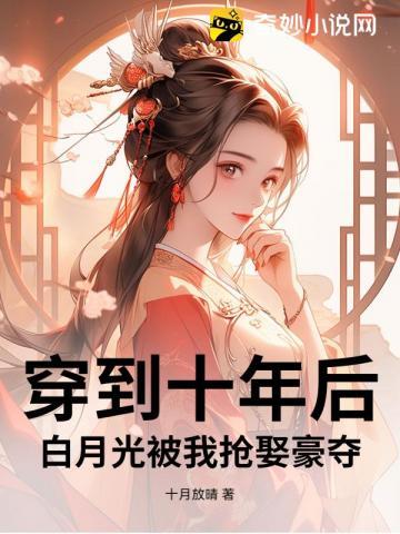 穿到十年后,白月光被我抢娶豪夺