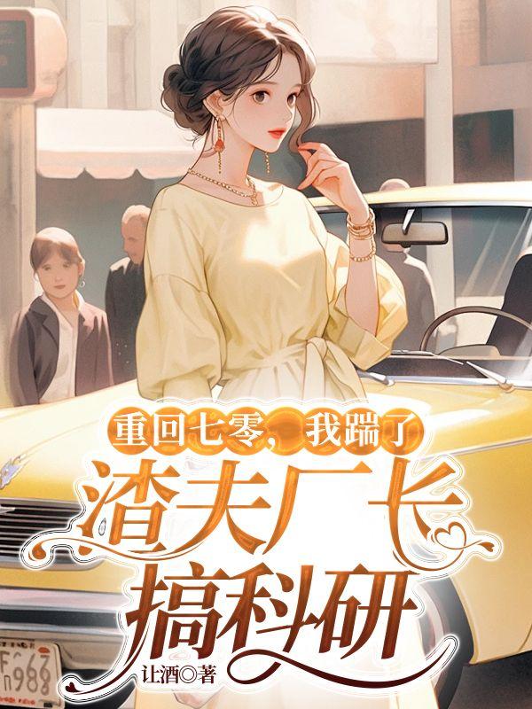 重回七零,我踹了渣夫厂长搞科研