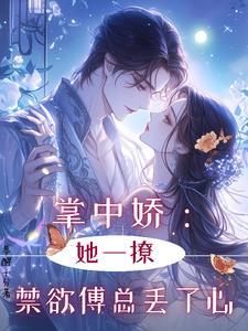 掌中娇:她一撩,禁欲傅总丢了心