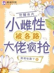 觉醒休夫,小雌性被各路大佬疯抢