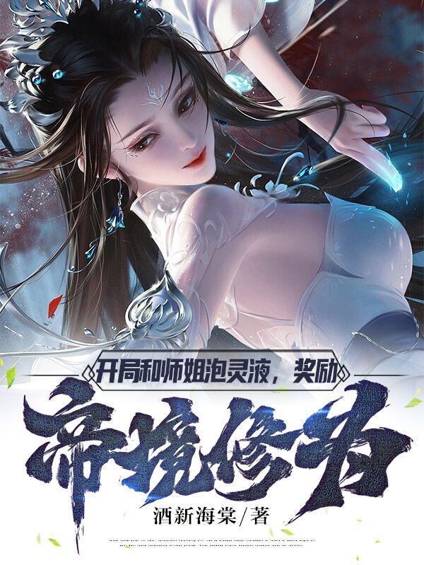 开局和师姐泡灵液,奖励帝境修为