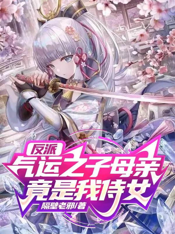 反派,气运之子母亲竟是我侍女