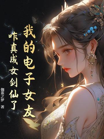 我的电子女友,咋真成女剑仙了?