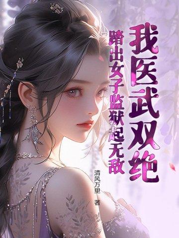 我医武双绝,踏出女子监狱起无敌!