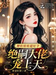 腰软娇娇超好孕,绝嗣大佬宠上天