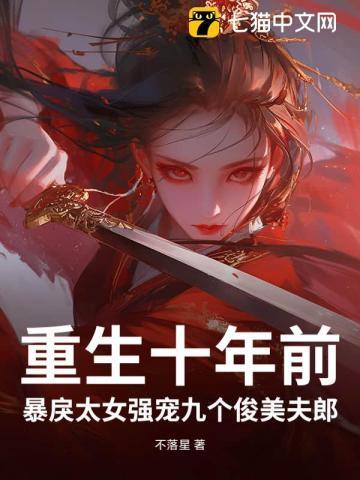 重生十年前,暴戾太女强宠九个俊美夫郎