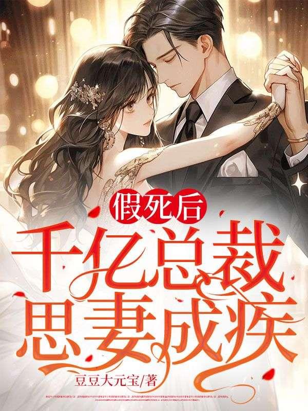 假死后,千亿总裁思妻成疾