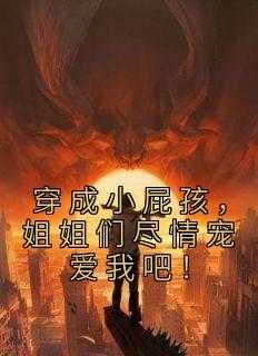 穿成屁孩,姐姐们尽情宠爱我吧!