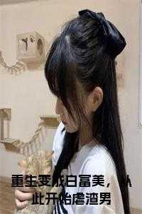 重生变成白富美,从此开始虐渣男 免费