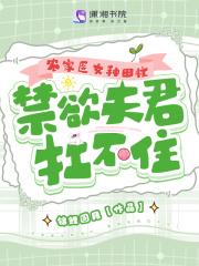 农家医女种田忙,禁欲夫君扛不住