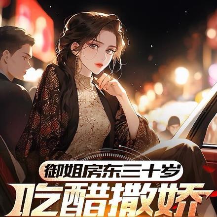 御姐房东三十岁,吃醋撒娇抹眼泪