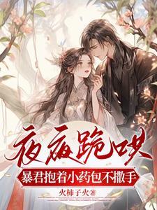夜夜跪哄,暴君抱着小药包不撒手