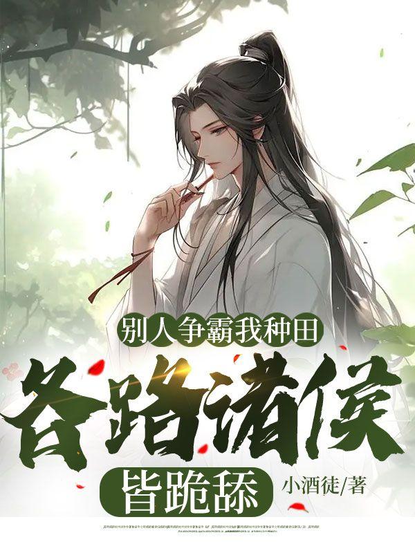 别人争霸我种田,各路诸侯皆跪舔