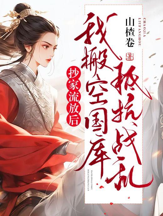 抄家流放后,我搬空国库抵抗战乱